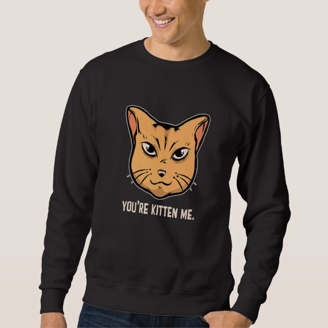 You're Kitten Me Cat  Cat Owner Cat Trainer Animal Sweatshirt (Front)