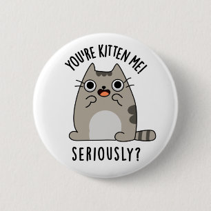 You're Kitten Me Seriously Funny Cat Pun 6 Cm Round Badge