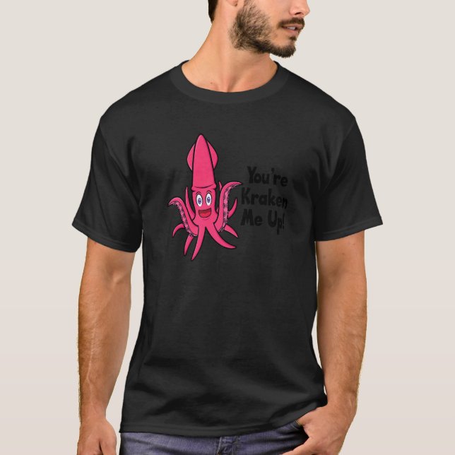 You're Kraken Me Up Octopus  Cuttlefish Squid T-Shirt (Front)