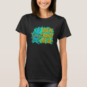 You're Kraken Me Up  Squid T-Shirt