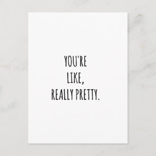 You're like really  Pretty Postcard