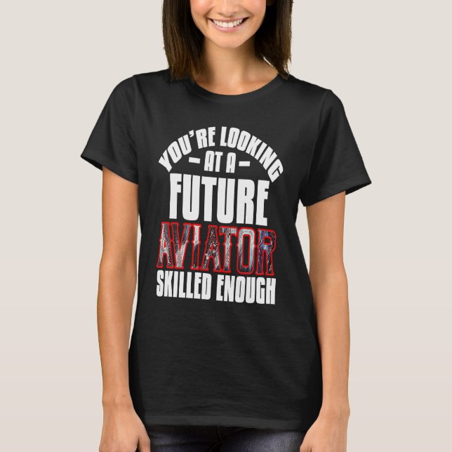 You're looking at a future aviator skilled enough  T-Shirt (Front)
