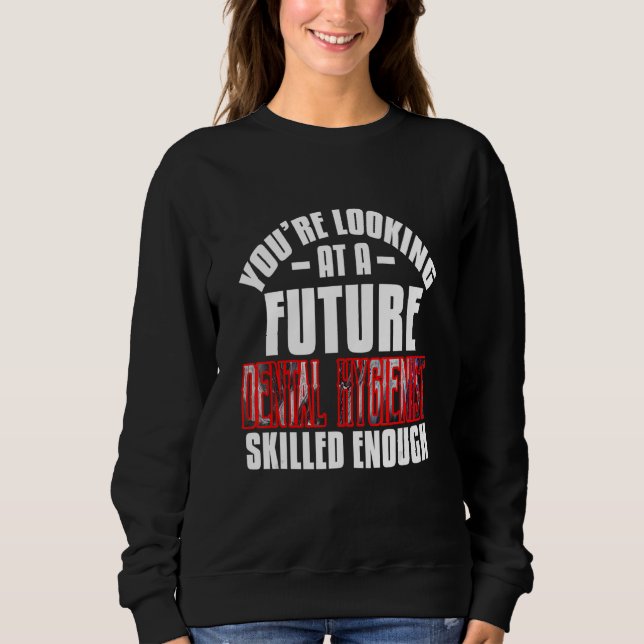 You're looking at a future Dental Hygienist skille Sweatshirt (Front)