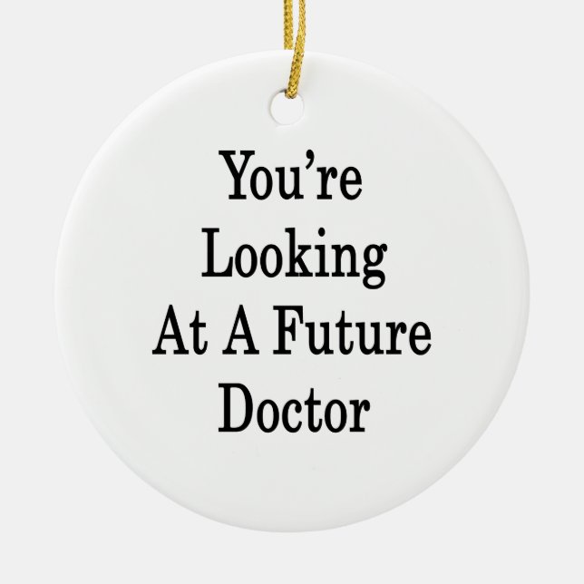 You're Looking At A Future Doctor Ceramic Ornament (Front)