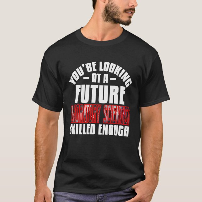 You're looking at a future laboratory scientist sk T-Shirt (Front)