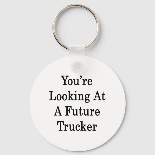 You're Looking At A Future Trucker Key Ring (Front)