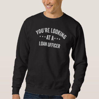 You're Looking At A Loan Officer Employee Graduati Sweatshirt