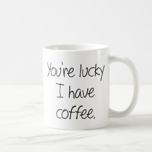 You're Lucky I Have Coffee Mug