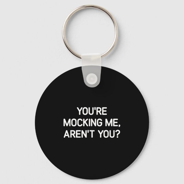 You're Mocking Me, Aren't You, Funny, Jokes, Sarca Key Ring (Front)