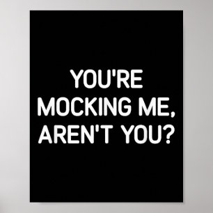 You're Mocking Me, Aren't You, Funny, Jokes, Sarca Poster
