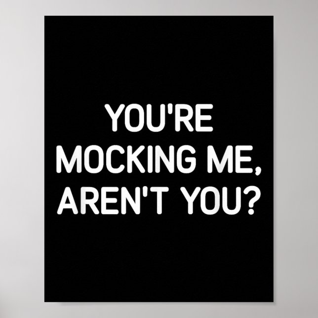 You're Mocking Me, Aren't You, Funny, Jokes, Sarca Poster (Front)