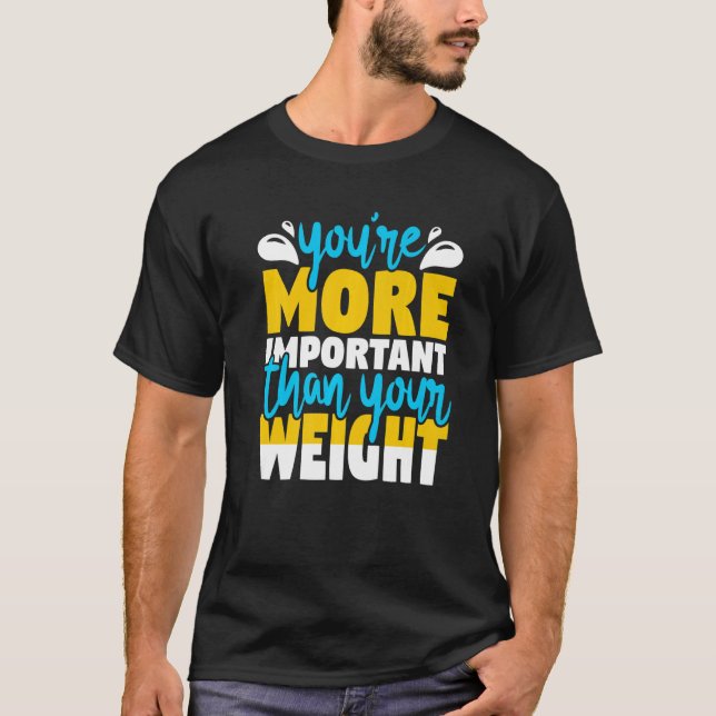 Youre More Important Than Your Weight Food Coaches T-Shirt (Front)