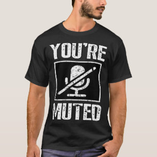 You're Muted Stop Talking T-Shirt