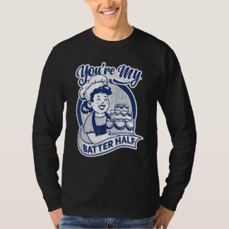 You're My Batter Half Cake Baking Baker T-Shirt