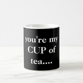 "you're my  CUP of  tea...." Quoted Black & White