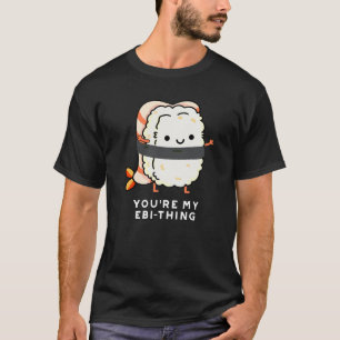 You're My Ebi-Thing Funny Sushi Pun Dark BG T-Shirt