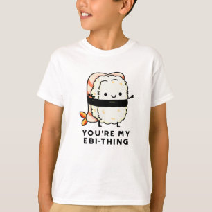 You're My Ebi-Thing Funny Sushi Pun T-Shirt