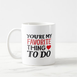 You're My Favourite Thing To Do ,Funny Quote Coffee Mug