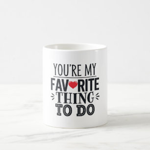 You're My Favourite Thing To Do ,Funny Quote Coffee Mug