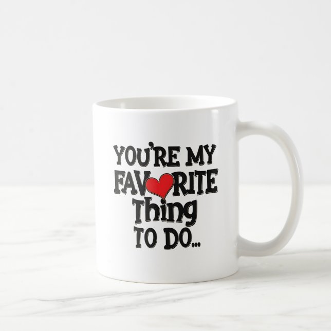 You're My Favourite Thing To Do ,Funny Quote Coffee Mug (Right)