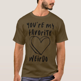 Youre My Favourite Weirdo Funny Valentines Day Say T-Shirt