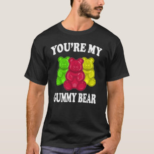 You're My Gummy Bear Funny Shirt