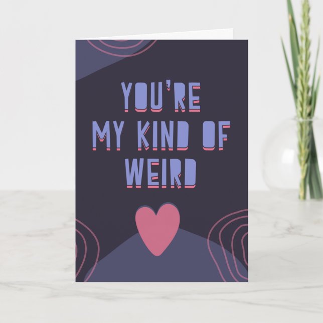 You're my kind of weird, funny and cute  card (Front)