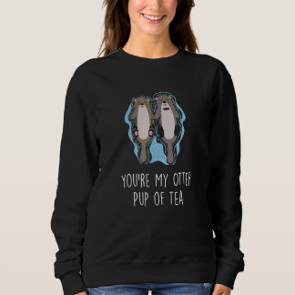 You're My Otter Pup Of Tea Otter  Couples Sea Otte Sweatshirt