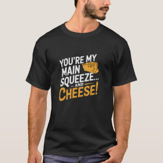 You're My Squeeze And Cheese Funny Quote T-Shirt