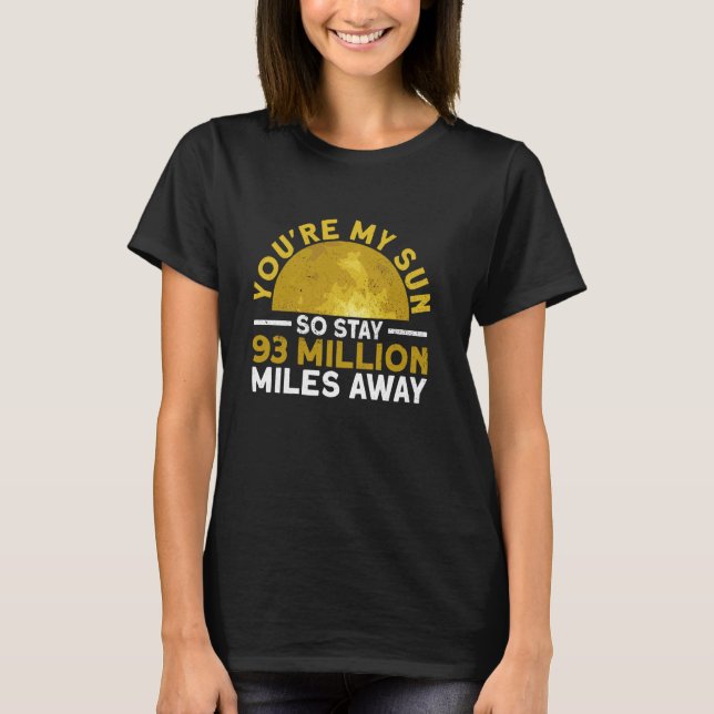 You're My Sun So Stay 93 Million Miles Away - Funn T-Shirt (Front)