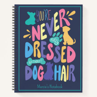 You're Never Fully Dressed Without Dog Hair Custom Notebook