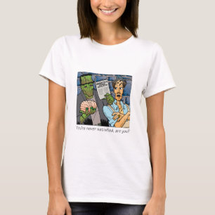 You're never satisfied T-Shirt