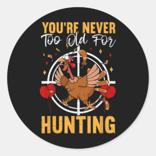 You're Never Too Old For Hunting Fun Turkey Birthd Classic Round Sticker