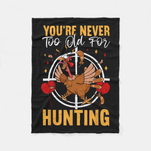 You're Never Too Old For Hunting Fun Turkey Birthd Fleece Blanket