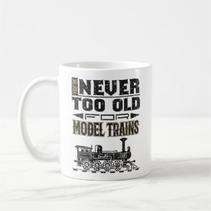 You're Never Too Old for Model Trains Trian Lover Coffee Mug