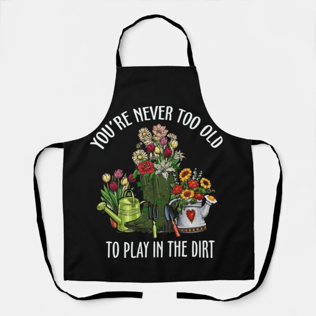 You're Never Too Old To Play In The Dirt Apron (Front)