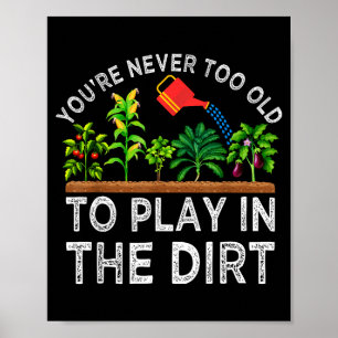 You're Never Too Old To Play In The Dirt Funny Gar Poster