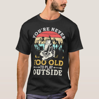 You're Never Too Old To Play Outside Mountain Hiki T-Shirt
