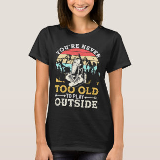 You're Never Too Old To Play Outside Mountain Hiki T-Shirt
