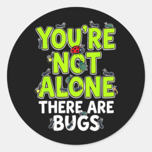 Youre Not Alone There are Bugs Classic Round Sticker
