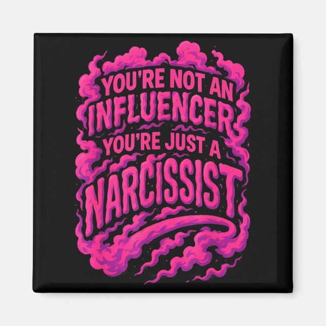 You're Not An Influencer You're Just A Narcissist  Magnet (Front)