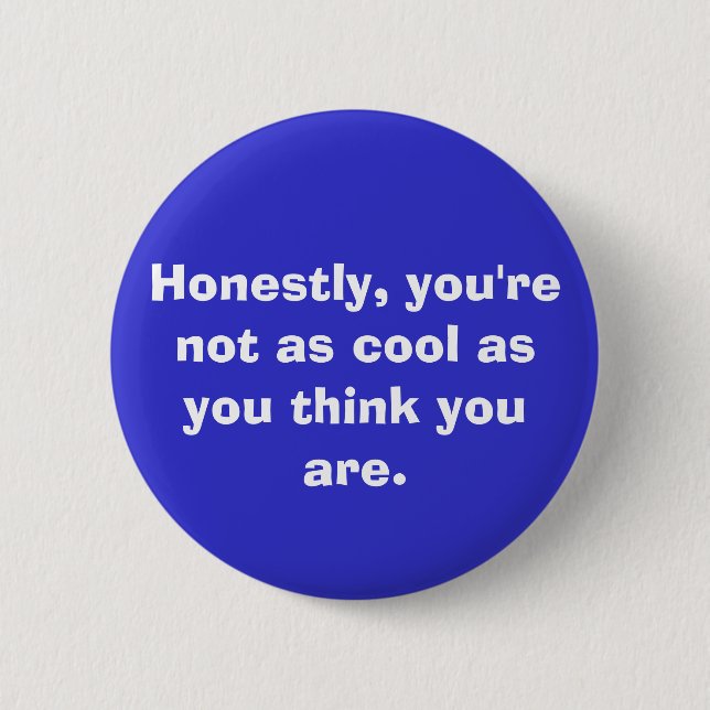 you're not as cool. . . 6 cm round badge (Front)