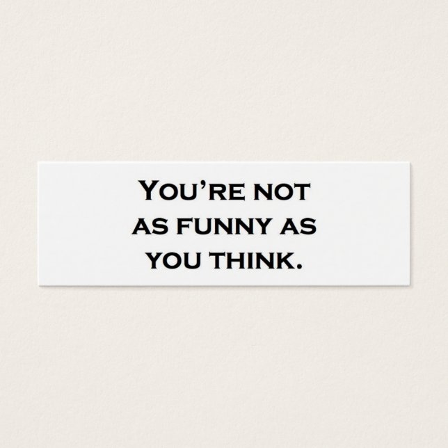 You're not as funny as you think. (Front)