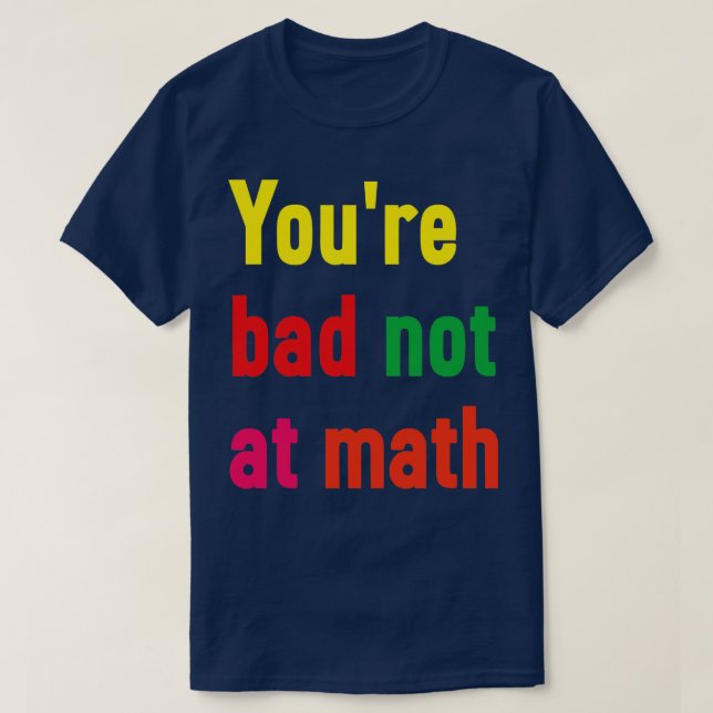 Youre not bad at math T-Shirt (Design Front)