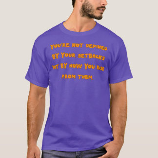 Youre Not Defined by Your Setbacks but by How You  T-Shirt