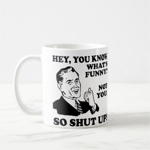 You're Not Funny Shut Up Funny Mug or Travel Mug
