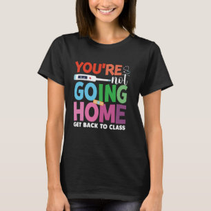 You're Not Going Home Get Back To Class Nurse Back T-Shirt