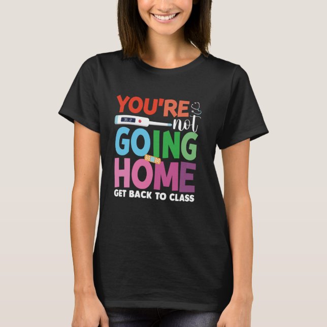 You're Not Going Home Get Back To Class Nurse Back T-Shirt (Front)