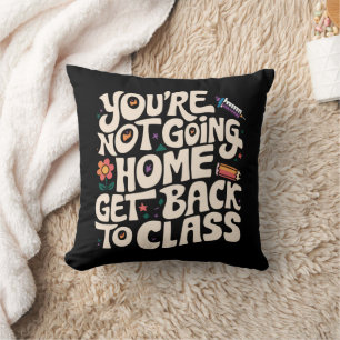 You're Not Going Home Get Back To Class Nurse Cushion