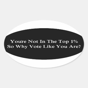 You're Not In The Top 1%, Why Vote Like You Are? Oval Sticker